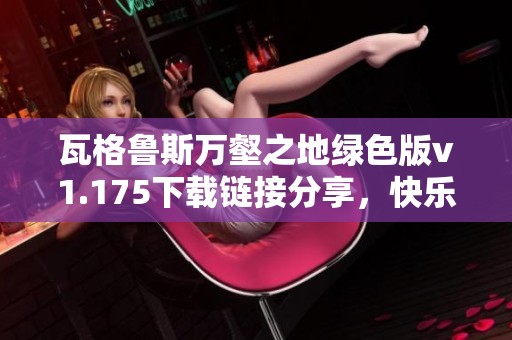 瓦格鲁斯万壑之地绿色版v1.175下载链接分享，快乐游戏无压力
