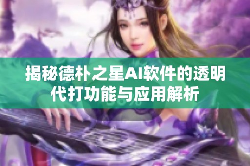揭秘德朴之星AI软件的透明代打功能与应用解析