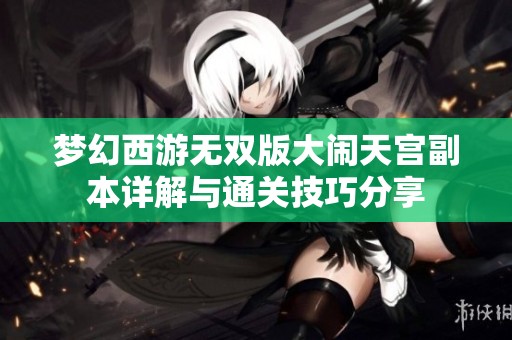 梦幻西游无双版大闹天宫副本详解与通关技巧分享