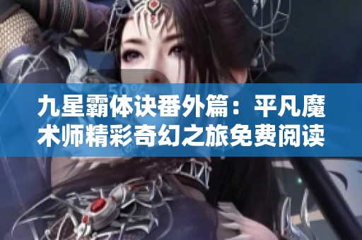 九星霸体诀番外篇：平凡魔术师精彩奇幻之旅免费阅读