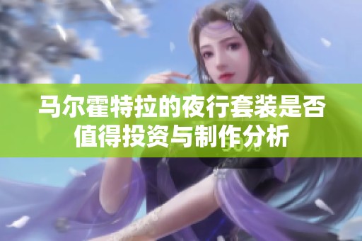 马尔霍特拉的夜行套装是否值得投资与制作分析