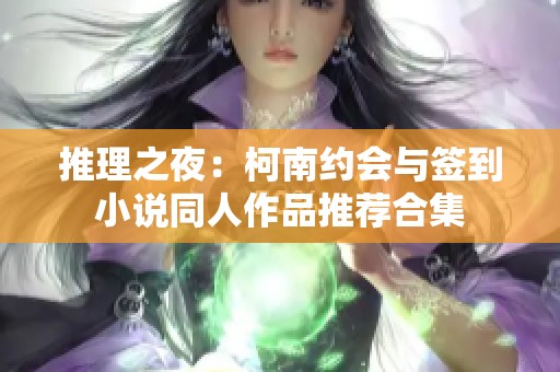 推理之夜：柯南约会与签到小说同人作品推荐合集