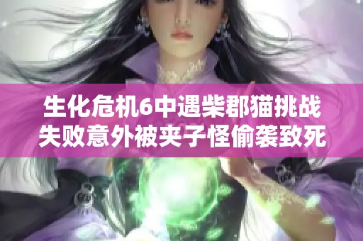 生化危机6中遇柴郡猫挑战失败意外被夹子怪偷袭致死