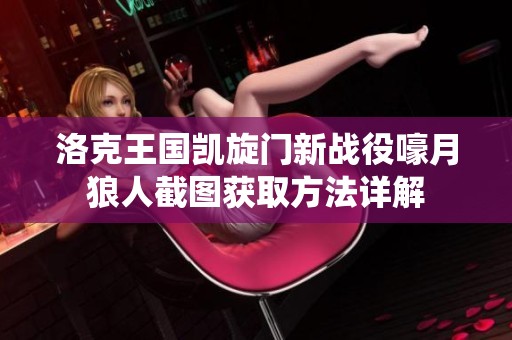 洛克王国凯旋门新战役嚎月狼人截图获取方法详解