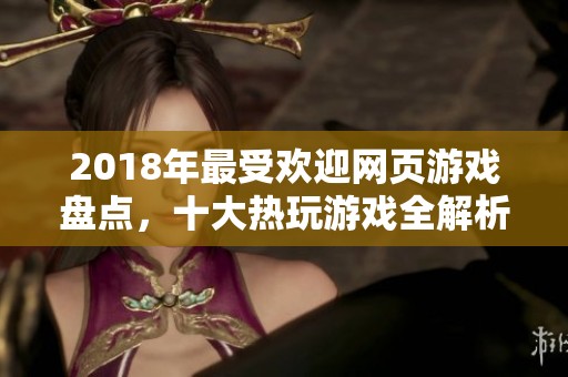 2018年最受欢迎网页游戏盘点，十大热玩游戏全解析