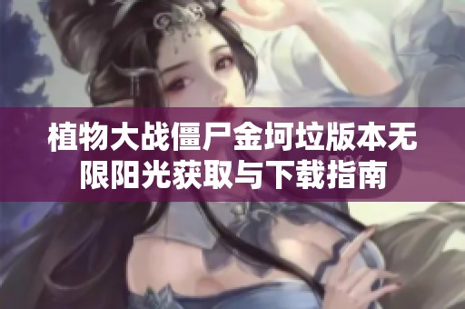 植物大战僵尸金坷垃版本无限阳光获取与下载指南