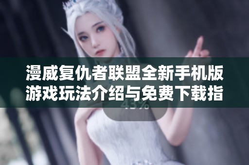 漫威复仇者联盟全新手机版游戏玩法介绍与免费下载指南