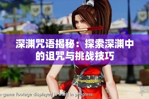 深渊咒语揭秘：探索深渊中的诅咒与挑战技巧