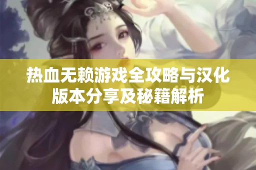 热血无赖游戏全攻略与汉化版本分享及秘籍解析