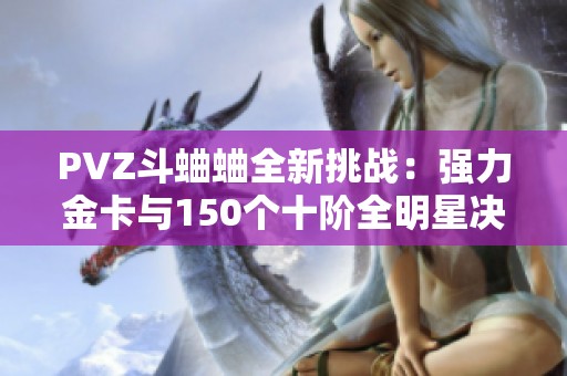 PVZ斗蛐蛐全新挑战：强力金卡与150个十阶全明星决战！