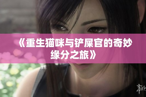 《重生猫咪与铲屎官的奇妙缘分之旅》
