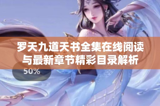 罗天九道天书全集在线阅读与最新章节精彩目录解析