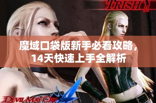 魔域口袋版新手必看攻略，14天快速上手全解析