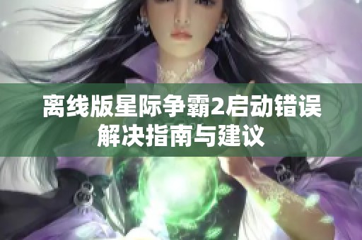 离线版星际争霸2启动错误解决指南与建议