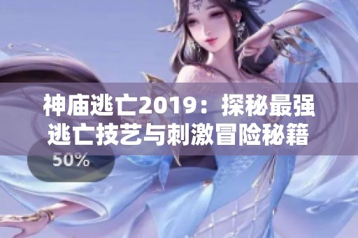 神庙逃亡2019：探秘最强逃亡技艺与刺激冒险秘籍