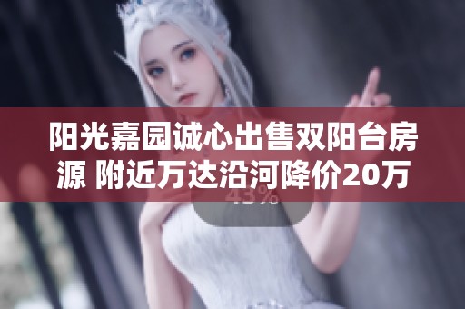 阳光嘉园诚心出售双阳台房源 附近万达沿河降价20万
