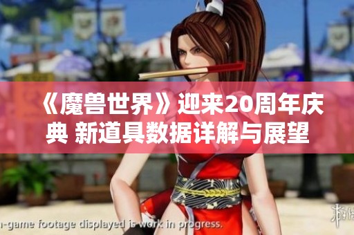 《魔兽世界》迎来20周年庆典 新道具数据详解与展望