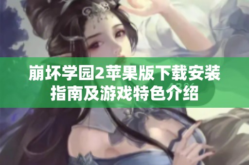 崩坏学园2苹果版下载安装指南及游戏特色介绍