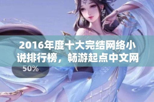 2016年度十大完结网络小说排行榜，畅游起点中文网新世界