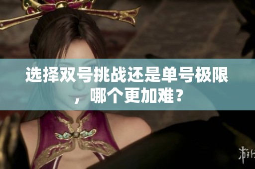 选择双号挑战还是单号极限，哪个更加难？