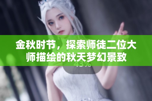 金秋时节，探索师徒二位大师描绘的秋天梦幻景致