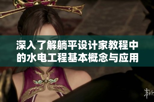 深入了解躺平设计家教程中的水电工程基本概念与应用技巧
