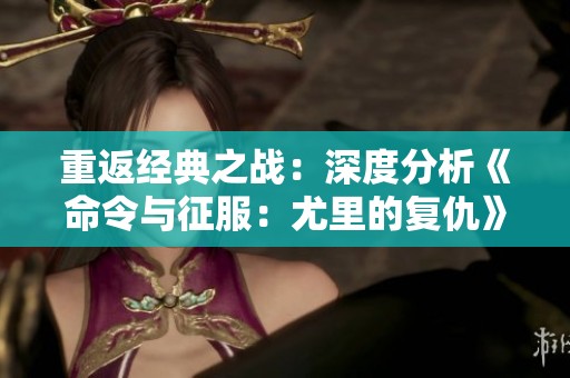 重返经典之战：深度分析《命令与征服：尤里的复仇》中的红色重写主题