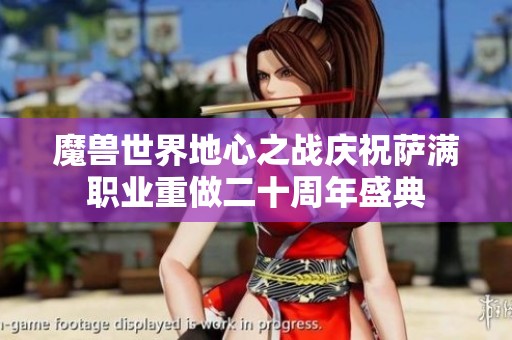 魔兽世界地心之战庆祝萨满职业重做二十周年盛典