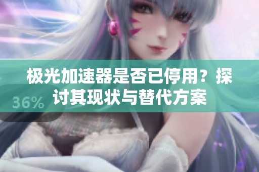 极光加速器是否已停用？探讨其现状与替代方案