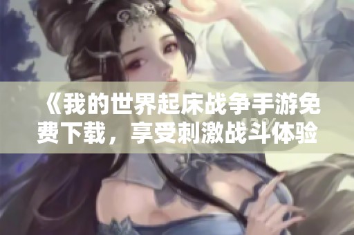 《我的世界起床战争手游免费下载，享受刺激战斗体验》