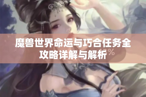 魔兽世界命运与巧合任务全攻略详解与解析