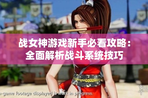 战女神游戏新手必看攻略：全面解析战斗系统技巧