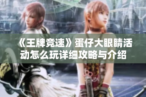 《王牌竞速》蛋仔大眼睛活动怎么玩详细攻略与介绍