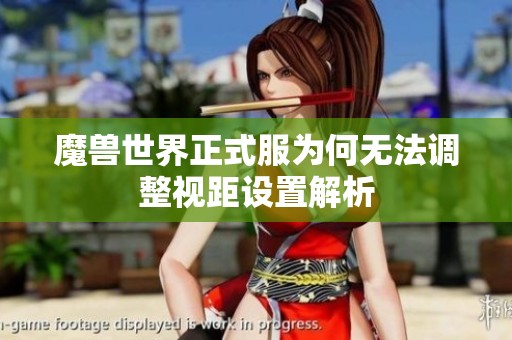 魔兽世界正式服为何无法调整视距设置解析