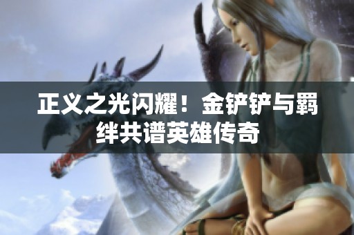 正义之光闪耀！金铲铲与羁绊共谱英雄传奇