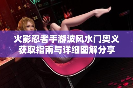 火影忍者手游波风水门奥义获取指南与详细图解分享
