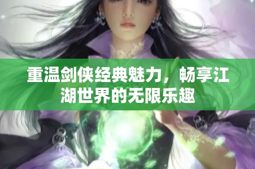 重温剑侠经典魅力，畅享江湖世界的无限乐趣