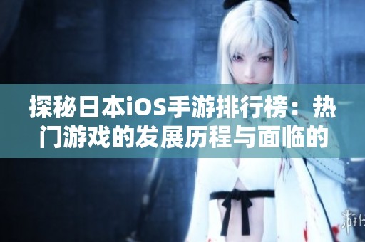 探秘日本iOS手游排行榜：热门游戏的发展历程与面临的挑战