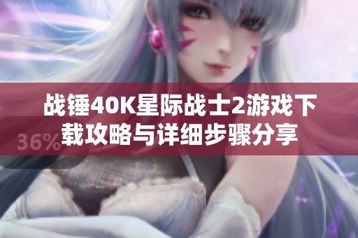 战锤40K星际战士2游戏下载攻略与详细步骤分享