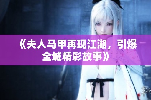《夫人马甲再现江湖，引爆全城精彩故事》