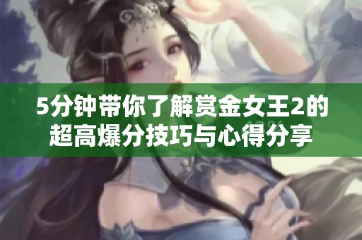 5分钟带你了解赏金女王2的超高爆分技巧与心得分享