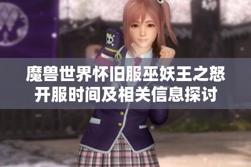 魔兽世界怀旧服巫妖王之怒开服时间及相关信息探讨