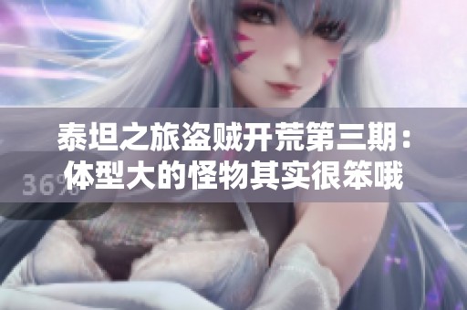 泰坦之旅盗贼开荒第三期：体型大的怪物其实很笨哦