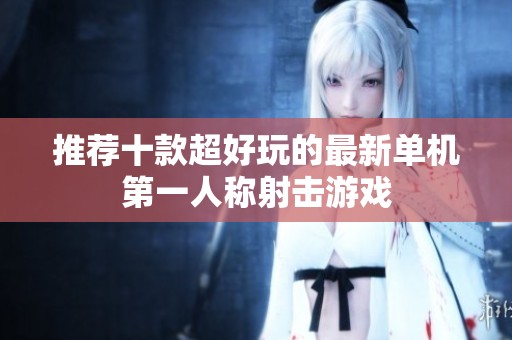 推荐十款超好玩的最新单机第一人称射击游戏