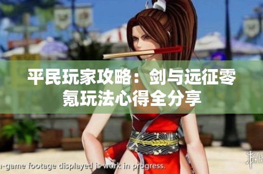 平民玩家攻略：剑与远征零氪玩法心得全分享