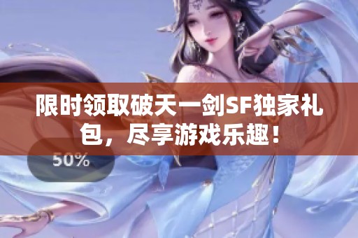 限时领取破天一剑SF独家礼包，尽享游戏乐趣！