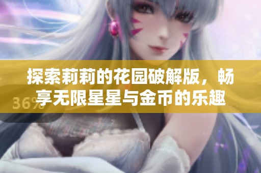 探索莉莉的花园破解版，畅享无限星星与金币的乐趣