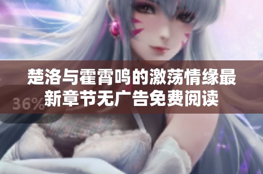 楚洛与霍霄鸣的激荡情缘最新章节无广告免费阅读
