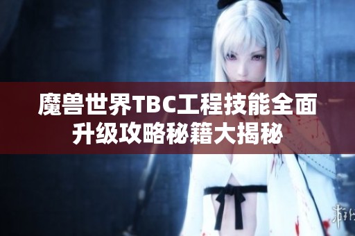 魔兽世界TBC工程技能全面升级攻略秘籍大揭秘
