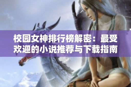 校园女神排行榜解密：最受欢迎的小说推荐与下载指南